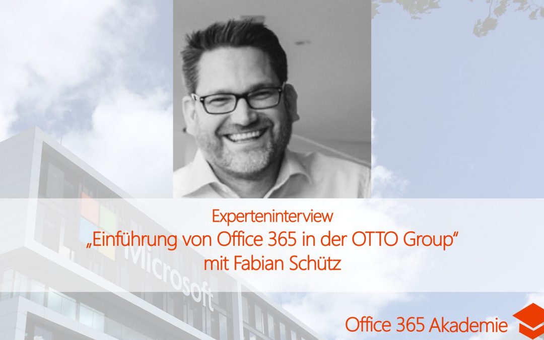 Experteninterview mit Fabian Schütz: Einführung von Office 365 in der OTTO Group
