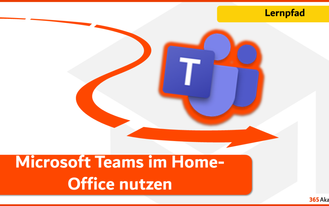 Microsoft Teams im Home-Office nutzen – unser beliebtester Lernpfad