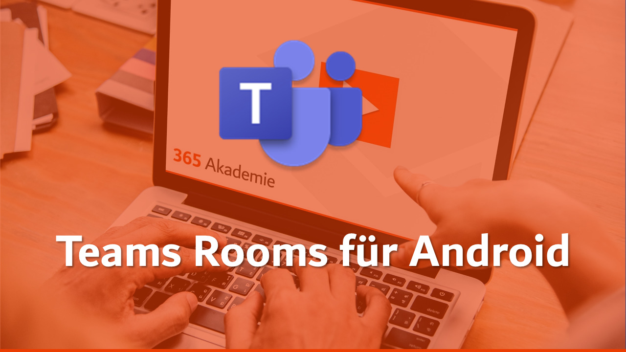 Logo der 365 Akademie mit dem Microsoft Teams Logo und dem Titel "Teams Rooms für Android"