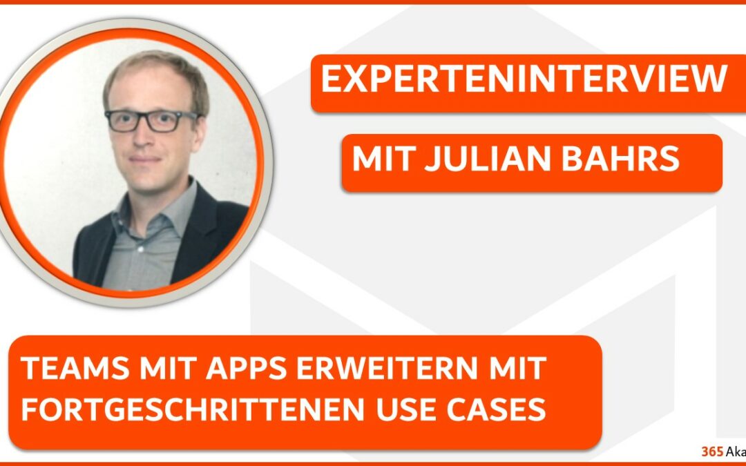 Experteninterview mit Julian Bahrs: Teams mit Apps erweitern mit fortgeschrittenen Use Cases