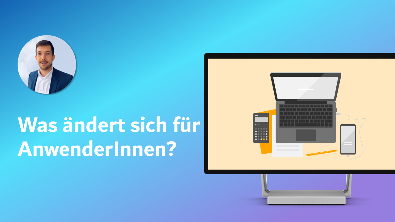 Was ändert sich für AnwenderInnen