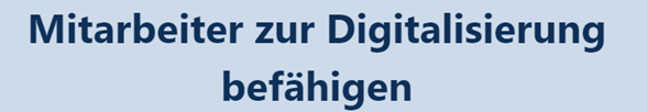 Mitarbeiter zur Digitalisierung befähigen