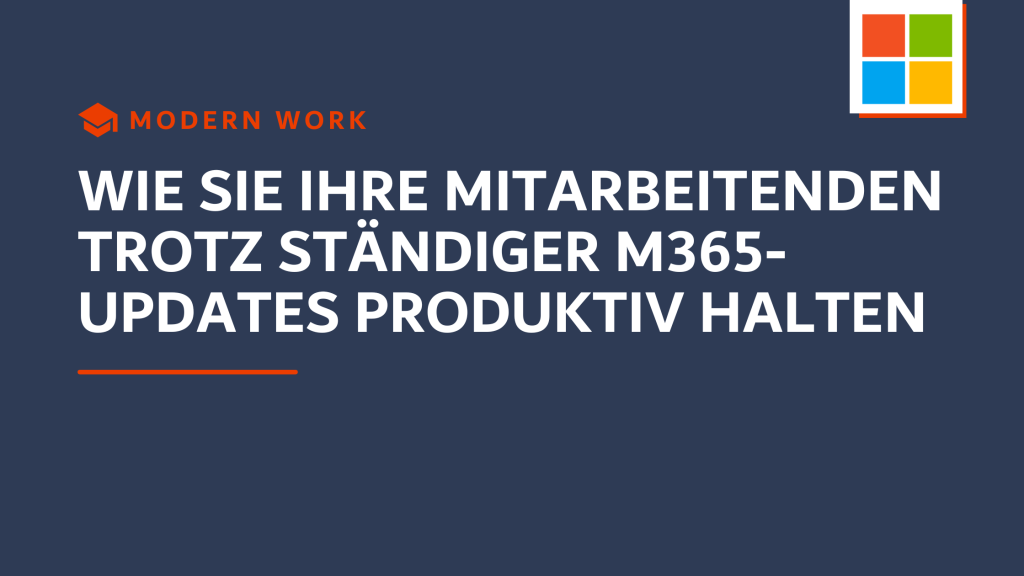Wie Sie Ihre Mitarbeitenden trotz ständiger M365-Updates produktiv halten