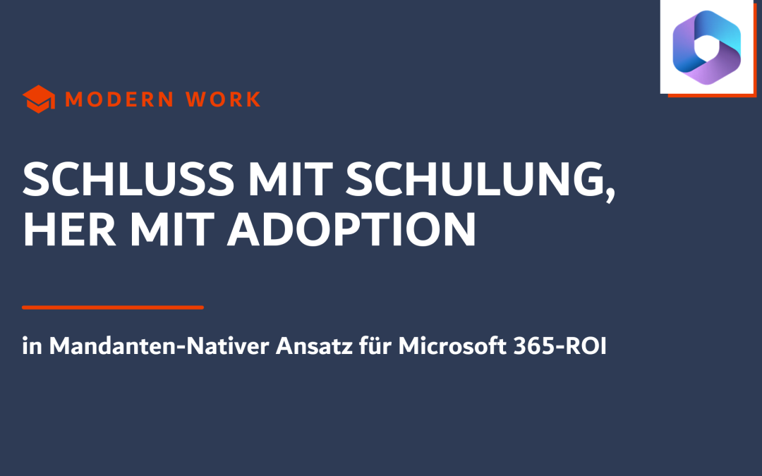 Schluss mit Schulung, her mit Adoption: Ein Mandanten-Nativer Ansatz für Microsoft 365-ROI